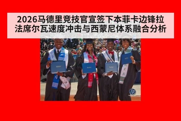2026马德里竞技官宣签下本菲卡边锋拉法席尔瓦速度冲击与西蒙尼体系融合分析