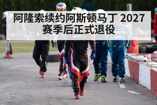 阿隆索续约阿斯顿马丁 2027赛季后正式退役