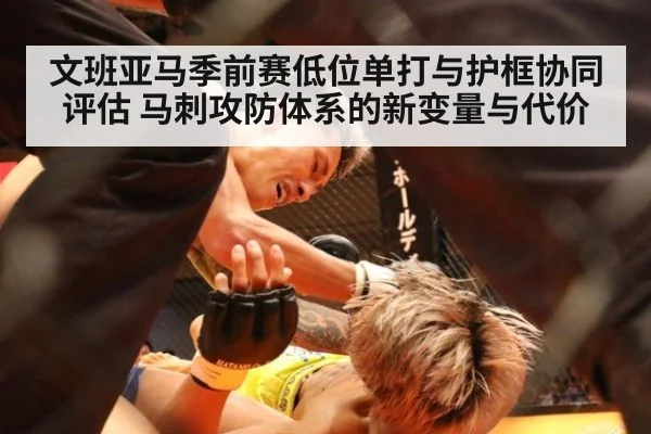文班亚马季前赛低位单打与护框协同评估 马刺攻防体系的新变量与代价